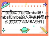 广东东软学院有mba吗？emba和mba的入学条件是什么(东软学院MBA条件)