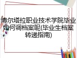 博尔塔拉职业技术学院毕业如何调档案呢(毕业生档案转递指南)
