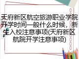 天府新区航空旅游职业学院开学时间一般什么时候，新生入校注意事项(天府新区航院开学注意事项)