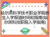 哈尔滨科学技术职业学院新生入学报道时间和指南(哈尔滨科技职院入学指南)