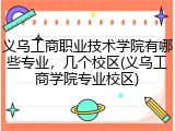 义乌工商职业技术学院有哪些专业，几个校区(义乌工商学院专业校区)