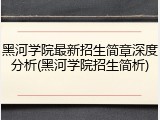 黑河学院最新招生简章深度分析(黑河学院招生简析)