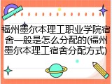 福州墨尔本理工职业学院宿舍一般是怎么分配的(福州墨尔本理工宿舍分配方式)