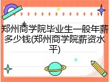 郑州商学院毕业生一般年薪多少钱(郑州商学院薪资水平)