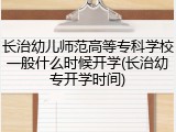 长治幼儿师范高等专科学校一般什么时候开学(长治幼专开学时间)