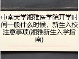 中南大学湘雅医学院开学时间一般什么时候，新生入校注意事项(湘雅新生入学指南)