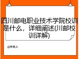 四川邮电职业技术学院校训是什么，详细阐述(川邮校训详解)