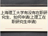 上海理工大学有没有在职研究生，如何申请(上理工在职研究生申请)