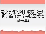 南宁学院的图书馆藏书量如何，简介(南宁学院图书馆藏书量)