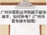广州华夏职业学院能不能专接本，如何参考？(广州华夏专接本指南)
