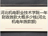 河北机电职业技术学院一年财政拨款大概多少钱(河北机电年拨款额)