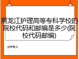黑龙江护理高等专科学校的院校代码和邮编是多少(院校代码邮编)