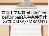 首钢工学院有mba吗？emba和mba的入学条件是什么(首钢MBA/EMBA条件)