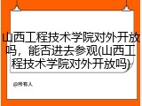山西工程技术学院对外开放吗，能否进去参观(山西工程技术学院对外开放吗)
