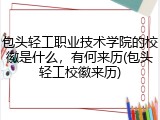 包头轻工职业技术学院的校徽是什么，有何来历(包头轻工校徽来历)
