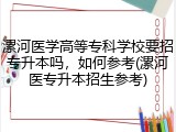 漯河医学高等专科学校要招专升本吗，如何参考(漯河医专升本招生参考)