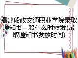 福建船政交通职业学院录取通知书一般什么时候发(录取通知书发放时间)