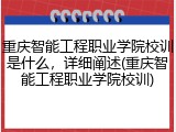 重庆智能工程职业学院校训是什么，详细阐述(重庆智能工程职业学院校训)
