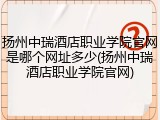 扬州中瑞酒店职业学院官网是哪个网址多少(扬州中瑞酒店职业学院官网)