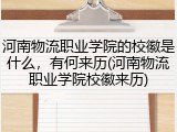 河南物流职业学院的校徽是什么，有何来历(河南物流职业学院校徽来历)