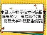 南昌大学科学技术学院招生编码多少，隶属哪个部门(南昌大学科院招生编码)