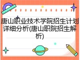 唐山职业技术学院招生计划详细分析(唐山职院招生解析)