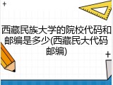 西藏民族大学的院校代码和邮编是多少(西藏民大代码邮编)