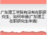 广东理工学院有没有在职研究生，如何申请(广东理工在职研究生申请)