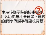 南京传媒学院的校史简介，什么历史与社会背景下建校的(南京传媒学院建校背景)