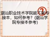 潮汕职业技术学院能不能专接本，如何参考？(潮汕学院专接本参考)