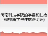 闽南科技学院的学费和住宿费明细(学费住宿费明细)
