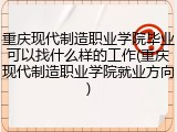 重庆现代制造职业学院毕业可以找什么样的工作(重庆现代制造职业学院就业方向)