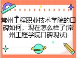常州工程职业技术学院的口碑如何，现在怎么样了(常州工程学院口碑现状)