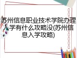 苏州信息职业技术学院办理入学有什么攻略没(苏州信息入学攻略)