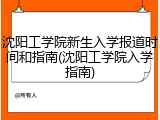 沈阳工学院新生入学报道时间和指南(沈阳工学院入学指南)