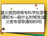 遵义医药高等专科学校录取通知书一般什么时候发(遵义医专录取通知时间)