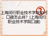 上海闵行职业技术学院如何，口碑怎么样？(上海闵行职业技术学院口碑)