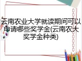 云南农业大学就读期间可以申请哪些奖学金(云南农大奖学金种类)
