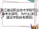 浙江建设职业技术学院可以自考去读吗，为什么(浙江建设学院自考原因)