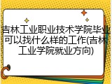 吉林工业职业技术学院毕业可以找什么样的工作(吉林工业学院就业方向)