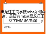 黑龙江工商学院mba如何申请，是否有mba(黑龙江工商学院MBA申请)