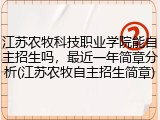 江苏农牧科技职业学院能自主招生吗，最近一年简章分析(江苏农牧自主招生简章)