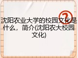 沈阳农业大学的校园文化是什么，简介(沈阳农大校园文化)