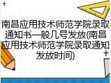南昌应用技术师范学院录取通知书一般几号发放(南昌应用技术师范学院录取通知发放时间)