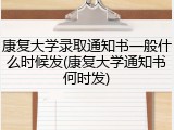 康复大学录取通知书一般什么时候发(康复大学通知书何时发)