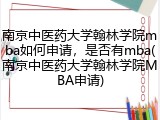 南京中医药大学翰林学院mba如何申请，是否有mba(南京中医药大学翰林学院MBA申请)
