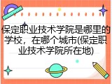 保定职业技术学院是哪里的学校，在哪个城市(保定职业技术学院所在地)
