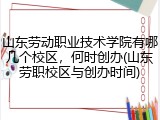 山东劳动职业技术学院有哪几个校区，何时创办(山东劳职校区与创办时间)