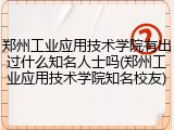 郑州工业应用技术学院有出过什么知名人士吗(郑州工业应用技术学院知名校友)
