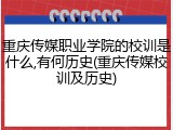 重庆传媒职业学院的校训是什么,有何历史(重庆传媒校训及历史)
